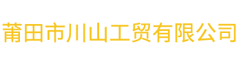 莆田市川山工贸有限公司